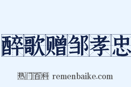 醉歌赠邹孝忠是什么意思的图片